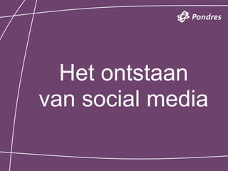 Het ontstaan
van social media
 