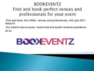 •Find and book, from 3000+ venues and professionals, with upto 30%
discount.
•Our experts ensure quick, hassle-free and quality booking experience
for any occasion.
 