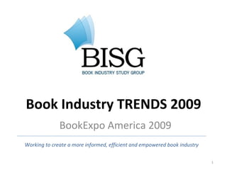 Book Industry TRENDS 2009 BookExpo America 2009 Working to create a more informed, efficient and empowered book industry 