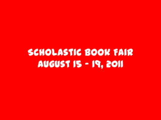 Scholastic Book FairAugust 15 – 19, 2011 