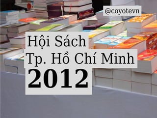@coyotevn



Hội Sách
Tp. Hồ Chí Minh
2012
 