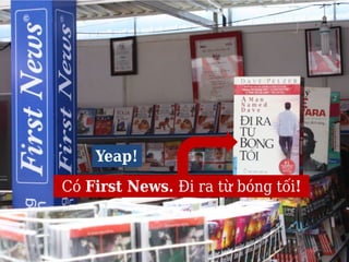 Yeap!
Có First News. Đi ra từ bóng tối!
 