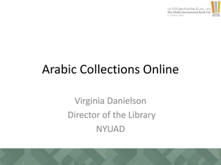 Arabic Collections Online
Virginia Danielson
Director of the Library
NYUAD
 