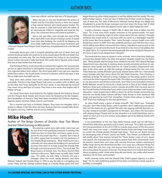 14 | SCENE SPECIAL SECTION | 2015 FOX CITIES BOOK FESTIVAL14 | SCENE SPECIAL SECTION | 2015 FOX CITIES BOOK FESTIVAL
AUTHOR BIOS
taken separate parts, mixed them together, and was ready to share my finished
creation with the world. I am very proud of the finished book.”
Hazell’s wife, Vivian, served as his editor for The Kindred Path.“I have respect for
her ability and am very comfortable taking her advice. She has helped with many
things I’ve written, so it felt totally natural to have her give input on the book.”
As a prolific folk song writer, Hazell is confident when he says there are similari-
ties in the two writing disciplines. “Writing a book is definitely similar to writing a
folk song,”he notes.“In both cases you are sharing a part of yourself that is deeply
personal, but that you hope is also universal so it has meaning for others.You take
a leap of faith and follow inspiration, trying to create a mood. Each chapter is like
a verse.” He admits that it took him many years to write his first book, but with the
level of heartfelt reflection in The Kindred Path, the wait was worthwhile.
April Henry
Author of Adult Suspense Novels and Novels for Teens
April Henry grew up poor in a small Oregon town. At
the time, Medford, Oregon had about 18,000 residents
and the economy was based on timber and pears.
While my family didn’t have much money, thanks to
the local library, we were rich in books.
According to her parents, she started to read at the
age of three. Henry remembers her mom teaching
her with alphabet flash cards. White with a picture of
an object on one side and a letter on the other, those
cards glowed with magic. Her mom was a florist and
her dad was a TV broadcaster. 
When she was 12, she sent Roald Dahl, the author of Charlie and the Chocolate
Factory, a short story about a frog named Herman who loved peanut butter. The
day he received it, Dahl had lunch with the editor of an international children’s
magazine and read her the story. She contacted Henry and asked to publish it. 
But as she got older, even though she read all the time, April didn’t even dream
of being a writer. It would have been like thinking she could fly by flapping my
arms really, really hard. Henry put away my dreams, got a business degree from
Oregon State University, and graduated into a terrible job market.  
Eventually, Henry got a job in hospital admitting with lots of down time and
started thinking maybe she could try to write a book about the life and death that
surrounded me every day. She was finally pushed into trying to do something
about it when she read a really bad book. She could, Henry figured, write a book
that was at least better than that book. 
That first book Henry wrote attracted no interest from agents. Her second book
got her an agent (and they’re still together many years and many books later) and
nice rejection letters from editors. Her third book didn’t even get nice rejection
letters from editors. Her fourth book, Circles of Confusion, sold in two days. It was
like an eight-year overnight success.
Since then, she’s written more than a dozen mysteries and thrillers for teens
and adults. The first in the Triple Threat Club series, co-written with Lis Wiehl, was
on the New York Times bestseller list for four weeks. It was followed by Hand of
Fate, Heart of Ice and Eyes of Justice. They have a new series that begins with A
Matter of Trust. 
Her books have been short-listed for the Agatha Award, the Anthony Award,
and the Oregon Book Award, and chosen twice for Booksense by the indepen-
dent booksellers of America. They have been translated into Chinese, Japanese,
Spanish, Dutch, German, Polish, French, and Turkish.
She is married and lives in Portland, Oregon. They have one daughter who is
going to college. In her free time, she loves kung fu (she has a purple belt), Brazil-
ian jujitsu, running, cooking, and of course, reading!
Mike Hoeft
Author of The Bingo Queens of Oneida: How Two Moms
Started Tribal Gaming in Wisconsin
Discovering a great story right under one’s nose can be one of the most gratify-
ing moments in writing. Dan Hoeft was born in Green
Bay, and had a career as a reporter for the Green Bay
Press – Gazette, but it was at his wife’s urging that he
looked into the backstory of the Oneida Bingo enter-
prise. What Hoeft found was a culturally rich story
about the building of a recreational business that went
on to help sustain the Oneida Tribe through uncertain
economic times. The result was, The Bingo Queens of
Oneida: How Two Moms Started Tribal Gaming in Wis-
consin. “Well, it was my wife’s idea,” Hoeft says. “I’m
white, my wife, Patty, is Oneida. She was a teenager
when her mom, Sandy Ninham, and Alma Webster
helped start Oneida Bingo in 1976 to pay the bills at
a struggling civic center. Patty and her siblings worked bingo as a family. Bingo
grew and soon began financing other tribal programs to aid the elderly and the
needy.This was before Indian casinos. It was not clear in federal law if tribes could
run bingo outside of state law. The state of Wisconsin believed Oneida Bingo was
illegal and threatened to arrest the bingo managers and shut down the bingo
hall. A tribal chairman and three attorneys played crucial roles in what happened
next.”
It took a dramatic change in Hoeft’s life to allow him time to delve into this
story. “It’s a true story that’s largely unknown to the general public. For years
Patty told me somebody ought to write a book about the two women. I thought
someone else would write it. I was busy with my career as a newspaper reporter
at the Green Bay Press-Gazette. Then I went through a serious health scare with
lymphoma cancer in 2009. Time was suddenly precious, and I felt this was a story
worth telling now. When I recovered from chemo, I decided to quit my job on the
newspaper so I could write the book. It was kind of a risky move to be jobless. But
I’m glad I did it. As I started interviewing people, the more intrigued I became by
the story. It went much deeper than I thought.”
The book took four years to research, write, and edit. And in that time, Hoeft got
to know key people within the tribe and gained valuable insight into the Tribe’s
past. “Many people said the bingo story needed to be told. The Cultural Heritage
Department was a big help in tracking down records and photo archives to sup-
plement what Sandy and Alma told me. Dr. Carol Cornelius, department man-
ager at the time, came up with the analogy of bingo being the new corn crop.
Tribal Historian, Loretta Metoxen graciously shared stories with me. I interviewed
many Oneidas who had stories about the late Tribal Chairman, Purcy Powless, a
defender of bingo. He referred to bingo managers as“the bingo queens”and his
nickname for them inspired the book’s title.The tribal council granted permission
to use documents and photos in the book. And Tribal Communications Director,
Bobbi Webster served as emcee for a book launch in May at the tribally owned
Radisson Hotel and Conference Center. I donate all profits from my book sales to
the Purcell Powless Scholarship Fund, which assists tribal members with business
education. I want to give back a little in return for all the Oneida community has
 