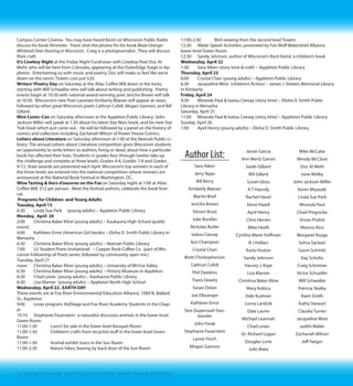 6 | SCENE SPECIAL SECTION | 2015 FOX CITIES BOOK FESTIVAL
Programs for Children andYoung Adults
Tuesday, April 15
6:30 	 Linda Sue Park	 (young adults) – Appleton Public Library
Monday, April 20
2:00 	 Christina Baker Kline (young adults) – Kaukauna High School (public
event)
4:00	 Kathleen Ernst (American Girl books) – Elisha D. Smith Public Library in
Menasha
6:30 	 Christina Baker Kline (young adults) – Neenah Public Library
7:00	 LU Student Poets Invitational – Copper Rock Coffee Co. (part ofWiscon-
sin Fellowship of Poets series; followed by community open mic)
Tuesday, April 21
Noon	 Christina Baker Kline (young adults) – UW-Fox, Perry Hall
6:30	 Christina Baker Kline (young adults) – History Museum in Appleton
6:30	 Chad Lewis (young adults) – Kaukauna Public Library
Tuesday, April 21
6:30	 Lisa Klarner (young adults) – Appleton North High School
Wednesday, April 22 , EARTH DAY
These events are at Fox River Environmental Education Alliance, 1000 N. Ballard
St., Appleton
9:00	 Lorax program: KidStage and Fox River Academy Students in the Chapel
10:10	 Stephanie Feuerstein: a naturalist discusses animals in the lower level
Green Room
11:00 to 1:30	 Lunch for sale in the lower level Banquet Room
11:00 to 1:30	 Children’s crafts from recycled stuff in the lower level Green
Room
11:00 to 1:30	 Animal exhibit tours in the Sun Room
11:00 to 2:30	 Nature hikes, leaving by back door of the Sun Room
11:00 to 2:30	 Bird viewing from the second level Towers
12:30	 Water Splash Activities: presented by Fox-WolfWatershed Alliance, lower
level Green Room
12:30	 Sandy Johnson, author of Wisconsin’s Rock Island, a children’s book
Wednesday, April 22
1:30	 Sara Laux Akin (story time & craft) – Appleton Public Library
Thursday, April 23
6:00	 Crystal Chan (young adults) – Appleton Public Library
6:30	 Jacqueline West (children’s fiction) – James J. Siebers Memorial Library
in Kimberly
Friday, April 24
9:30	 Miranda Paul & Isatou Ceesay (story time) – Elisha D. Smith Public Library
Saturday, April 25
11:00	 Miranda Paul & Isatou Ceesay (story time) – Appleton Public Library
Sunday, April 26
1:00	 April Henry (young adults) – Elisha D. Smith Public Library
Special Events
Fox Cities Reads: Christina Baker Kline, author of Orphan Train, will be here on
Monday and Tuesday. Meet the author of this wonderful community reads book.
See schedule for all events.
Lawrence Students Invitational Poetry Night on Monday night at 7:00 at the
Copper Rock Coffee Company on College Avenue. This event, which will end
with a community open mic for local poets, is part of the Wisconsin Fellowship
Poets Series. See also the Poetry Slam on Saturday night from 6:30 to 8:30 at the
Copper Rock on College Avenue in Appleton. The public is invited to participate.
Mill Literary Awards winners will be announced and honored on Tuesday night,
at 7:00, at Appleton Public Library. At this, the Third Annual Mill Literary Prize
Event, Fox Cities writers will be recognized for their achievements in short fiction
and poetry. In each category, there will be a winner and several honorees, who
will read from their prize winning work.
Money Smart Week events include an appearance of author Jeff Yeager at the
Appleton Public Library onTuesday night and another event at Fox River Environ-
mental Education Alliance on Wednesday morning. Find out more about Money
Smart Week at Money Smart Week Fox Cities on Facebook.
Martin Brief/Wriston Art Galleries Tour at Lawrence University on Wednesday,
April 22, at 1:00 pm – exhibition of Martin Brief artwork, which focuses on lan-
guage, almost to the point of obsessiveness, digging deeper and deeper into the
meaning of words until he has reached the very limits of expression.
Earth Day Celebration see Wednesday, April 22, on schedule.
Compassion for the Earth Compassion Café on Wednesday, April 22, from 6:30
to 8:00 pm. at UW-Fox Communication Arts Building. Compassionate Fox Cities,
a program of Goodwill NCW, in collaboration with Judith Waller and her exhibit
‘Small Problems, Big Trouble’, will facilitate a discussion focused on compassion
for the earth. Compassion Café is modeled on the World Café, a progressive con-
versation featuring facilitated discussion of compelling questions related to the
earth. The Compassion Café will follow a gallery talk with Judith Waller.
Photography Panel: Friday at 5:00, see the work of photographers Kevin Mi-
yazaki & Travis Dewitz in the Lawrence University Warch Campus Center Cinema.
You may have heard Kevin on Wisconsin Public Radio discuss his book Perimeter.
Travis shot the photos for his book Blaze Orange: Whitetail Deer Hunting in Wiscon-
sin. They will discuss their craft.
Westclectic Music & Poetry with Doc Mehl, the Asphalt Cowboy, appearing at
the OuterEdge Stage in Appleton on Friday night. Tickets cost just $20. Purchase
tickets online at FoxCitiesBookFestival.org.
Writers’/Poetry Day on Saturday at the Atlas Coffee Mill down in the locks, start-
ing with Will Schwalbe who will talk about writing and publishing. Poetry events
begin at 10:30 with national award-winning poet Jericho Brown will talk at 10:30.
Wisconsin’s new Poet Laureate Kimberly Blaeser will appear at noon, followed by
other great Wisconsin poets Cathryn Cofell, Megan Gannon, and Bill Gillard.
Mini Comic-Con on  Saturday afternoon at the Appleton Public Library: John
Jackson Miller will speak at 1:30 about his latest Star Wars book, and his new Star
Trek book which just came out.  He will be followed by a panel on the history of
comics and collection including Zachariah Wilson of Power House Comics.
Letters about Literature on Saturday afternoon at 1:00 at the Neenah Public Li-
brary: The annual Letters about Literature competition gives Wisconsin students
an opportunity to write letters to authors, living or dead, about how a particu-
lar book has affected their lives. Students in grades four through twelve take up
the challenge and compete at three levels: Grades 4-6, Grades 7-8 and Grades
9-12. State awards are presented each April. Wisconsin’s top winners in each of
the three levels are entered into the national competition whose winners are an-
nounced at the National Book Festival in Washington, DC.
 
