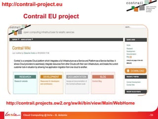 http://contrail-project.eu

         Contrail EU project




 http://contrail.projects.ow2.org/xwiki/bin/view/Main/WebHome

         Cloud Computing @ Inria – G. Antoniu                   - 59
 
