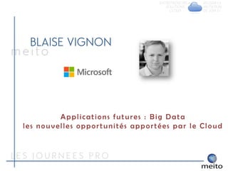 Applications futures : Big Data
les nouvelles opportunités apportées par le Cloud
 