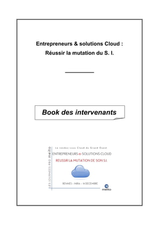 Entrepreneurs & solutions Cloud :
   Réussir la mutation du S. I.


           ____________




  Book des intervenants
 