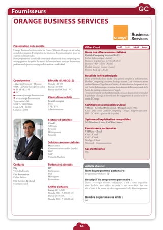 Fournisseurs
ORANGE BUSINESS SERVICES


Présentation de la société                                                     Offres Cloud                          IAAS      PAAS     SAAS      Autre
Orange Business Services, entité de France Télécom-Orange, est un leader
mondial en matière d’intégration de solutions de communication pour les        Noms des offres commercialisées
sociétés multinationales.                                                      Flexible Computing Services (IAAS)
Nous proposons un portefeuille complet de solutions de cloud computing avec    Forfait Informatique (Autre)
un engagement de qualité de service de bout-en-bout, ainsi que des services    Business Together as a Service (SAAS)
professionnels pour accompagner la transition vers le cloud.                   Business VPN Galerie (Autre)
                                                                               Flexible Contact Center (Autre)
                                                                               Flexible Back-up (IAAS)

                                                                               Détail de l’offre principale
                                                                               Notre portefeuille cloud inclut : une gamme complète d’infrastructure,
Coordonnées                           Effectifs (01/09/2012)                   Flexible Computing (compute, backup, sécurité...), de communications
1 place des Droits de l’Homme         Monde : 20 500                           unifiées Business Together as a Service, de virtualisation du poste de tra-
93457 La Plaine-Saint Denis cedex     France : 10 100                          vail Forfait Informatique, et même des solutions dédiées au monde de la
   01 55 54 22 00                     France dédiés Cloud : NC                 Santé, du trading ou des centres d’appels.
   NC                                                                          Toutes permettent une flexibilité rapide, un accès depuis tout terminal et
   contact@orange-business.com                                                 le paiement à l’usage, et bénéficient des engagements de qualité et de sé-
   www.orange-business.com            Clients finaux ciblés                    curité d’Orange.
Type société : SA                     Grands comptes
SIRET : 380129866                     PME
                                                                               Certifications compatibles Cloud
Code APE : 6110Z                      TPE/TPI
                                                                               VMware - Certified Professional / Design Expert - NC
Création : 2006                       Administrations
                                                                               Cisco - Data center Unified Computing - Design / Support specialist
                                                                               ISO - ISO 9001 - gestion de la qualité

                                      Secteurs d’activités                     Systèmes d’exploitation compatibles
                                      Cloud                                    MS Windows, Linux, VMWare, Autres
                                      Télécoms
                                      Réseaux                                  Fournisseurs partenaires
                                      Hébergement                              VMWare - Cloud
                                      Sécurité                                 Cisco - Cloud
                                                                               EMC - Cloud
                                                                               NetApp - Cloud
                                      Solutions commercialisées                Microsoft - Communication
                                      Data centers
                                      Communication unifiée (outils)           Cas d’entreprise
                                      VoIP                                     NC
                                      ToIP
                                      Virtuelle Machine


Contacts                              Partenaires adressés                     Activité channel
Pdg                                   ISV
Vivek Badrinath                       Intégrateurs                             Nom du programme partenaire :
Dir. des services                     SSII                                     Programme Partenaires IT
Didier Jaubert                        Hébergeurs
Dir. Services & Cloud
                                      Revendeurs                               Descriptif du programme partenaire :
Haentjens Axel                                                                 Notre stratégie ventes indirectes, c’est : une organisa -
                                                                               tion dédiée, une offre adaptée à vos marchés, des ou-
                                      Chiffre d’affaires                       tils d’aide à la vente et des opportunités de développement.
                                      France 2011 : NC
                                      Monde 2011 : 7 200,00 M€
                                      France 2010 : NC
                                                                               Nombre de partenaires actifs :
                                      Monde 2010 : 7 500,00 M€
                                                                               50




                                                                          34
 