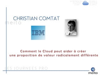 Comment le Cloud peut aider à créer
une proposition de valeur radicalement différente
 