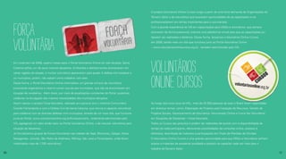 FORÇA
VOLUNTÁRIA
VOLUNTÁRIOS
ONLINECURSOS
Em novembro de 2008, quatro meses após o Portal Voluntários Online ter sido lançado, Santa
Catarina sofreu um de seus maiores desastres. Enchentes e deslizamentos aconteceram em
várias regiões do estado, e muitos voluntários apareceram para ajudar. A defesa civil estadual e
os municípios, porém, não sabiam como trabalhar com eles.
Desta forma, o Portal Voluntários Online intermediou um grande número de voluntários,
procurando organizá-los e mesmo conter sua ida aos municípios, que não se encontravam em
situação de recebê-los. Além disso, por meio de atualizações constantes do Portal, pudemos
colaborar na divulgação das maiores necessidades dos municípios atingidos.
Assim nasceu o projeto Força Voluntária, realizado em parceria com o Instituto Comunitário
Grande Florianópolis e com a Defesa Civil de Santa Catarina, que recruta e capacita voluntários
para colaborar com as diversas defesas civis municipais, através de um novo site, que funciona
junto ao Portal, www.voluntariosonline.org.br/forcavoluntaria , totalmente administrado pelo
IVA, agregando um valor ainda maior ao Portal voluntários Online, o de recrutar voluntários para
situação de desastres.
Já formalizamos grupos de Forças Voluntárias nas cidades de Itajaí, Blumenau, Gaspar, Ilhota,
Navegantes, Joinville, São Pedro de Alcântara, Palhoça, São José e Florianópolis, onde foram
mobilizados mais de 1.700 voluntários!
O projeto Voluntários Online Cursos surgiu a partir de uma forte demanda de Organizações do
Terceiro Setor e de voluntários que buscavam oportunidades de se capacitarem e se
profissionalizarem em temas importantes para o voluntariado.
Com a grande experiência do IVA em capacitações para ONGs e voluntários, que sempre
ocorreram de forma presencial, criamos uma plataforma virtual para que as capacitações pu-
dessem ser realizadas a distância. Dessa forma, lançamos o Voluntários Online Cursos
em 2009, sendo mais um site que funciona junto ao Portal Voluntários Online
– www.voluntariosonlinecursos.org.br , também administrado pelo IVA.
Ao longo dos cinco anos do VOL, mais de 32.500 pessoas de todo o Brasil foram capacitadas
em diversos temas, como: Elaboração de Projetos para Captação de Recursos, Gestão de
Projetos Sociais, Gerenciamento de Voluntários, Voluntariado Online e Como Ser Voluntários
em Situações de Desastres – Força Voluntária.
Todos os Cursos são gratuitos e podem ser realizados de acordo com a disponibilidade de
tempo de cada participante, oferecendo possibilidades de consultas online, acessos à
biblioteca, downloads de materiais e participações em Chats de Plantões de Dúvidas.
O Voluntários Online Cursos é uma grande oportunidade para que ONGs e Voluntários tenham
acesso a materiais de excelente qualidade e possam se capacitar cada vez mais para o
trabalho do Terceiro Setor.
30 31
 