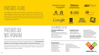 EquipeTécnica
Ana Maria Warken do Vale Pereira
Bruna Moura Bruno
Laryssa D’Alama
Ivania Mara de Moraes
Jennifer Hartmann
Laura Hallack Cezar
Nathália Rosa de Souza
Diretora Executiva
Coordenadora de Projetos
Coordenadora de Comunicação
Assistente Administrativo e Financeiro
Estagiária
Estagiária
Estagiária
Conselho Deliberativo
Presidente
Fernanda Maria Barreto Bornhausen Sá
Francisca Teresa Reinisch Coelho Meirinho
João Ghizzo Filho
Mário José Gonzaga Petrelli
Ubiratan Simões Rezende
Conselho Fiscal
Alexandre Salles Steil
Newton Knabben Filho
Tertuliano Xavier de Brito
Conselho Consultivo
Alba Terezinha Schlichting
Alice Thümmel Kuerten
Ana Paula da Silva
Déa Barreto Bornhausen
Heloísa Jendiroba Bittencourt
Lúcia Gomes Vieira Dellagnelo
Paulo Silveira dos Santos
Padre Vilmar Vicente
Ruth Maria Ribeiro de Corrêa
Desde a criação do Portal Voluntários Online muitos parceiros nos ajudaram a levar em frente
essa ideia, por meio de apoios financeiros. Parceiros de projetos como o Banco Santander,
Magazine Luiza, KoerichTelecom, Neoway, Eletrosul, Caixa Econômica Federal, foram al-
guns dos parceiros que acreditaram em nossa ideia e nos apoiaram com recursos financeiros.
Agradecemos imensamente a confiança que nos depositaram, fazendo com que possamos
trabalhar de uma forma única e inovadora.
PARCEIROSQUE
NOSAPOIARAM
GOVERNANÇADOIVA
Aos parceiros que nos apoiam nesse momento em que completamos cinco anos de ativi-
dades, agradecemos imensamente a confiança que depositam em nosso trabalho, nossas
ideias, nossa forma inovadora de trabalhar. Graças a essa confiança e aos recursos que nos
são repassados, podemos realizar nosso trabalho de difusão do voluntariado e do uso das
tecnologias para a inovação social.
PARCEIROSatuais
40 41
 