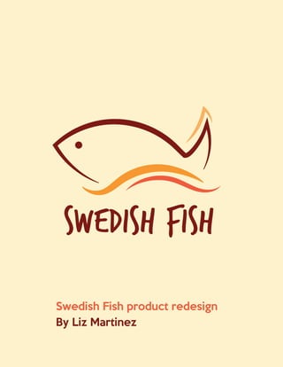 Swedish Fish
Swedish Fish product redesign
By Liz Martinez
 