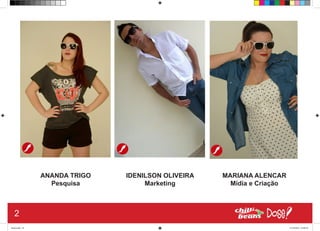 ANANDA TRIGO
Pesquisa
IDENILSON OLIVEIRA
Marketing
MARIANA ALENCAR
Mídia e Criação
2
Book.indd 10 27/10/2014 03:09:18
 