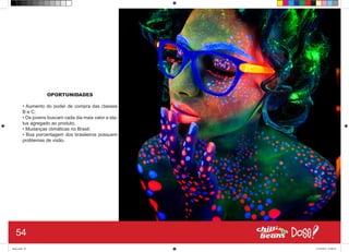 OPORTUNIDADES
• Aumento do poder de compra das classes
B e C;
• Os jovens buscam cada dia mais valor e sta-
tus agregado ao produto;
• Mudanças climáticas no Brasil;
• Boa porcentagem dos brasileiros possuem
problemas de visão.
54
Book.indd 62 27/10/2014 03:09:55
 