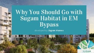 Why You Should Go with
Sugam Habitat in EM
Bypass
developed by Sugam Homes
 