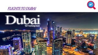 FLIGHTS TO DUBAI 
 