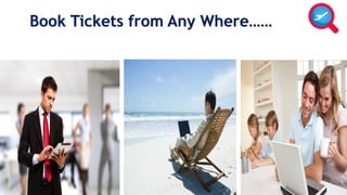 Book Tickets from Any Where…… 
 