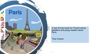 A non-fiction book for French native
speakers and young readers about
Paris.
Tous niveaux.
 