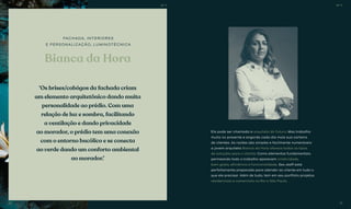 Bianca da Hora
FACHADA, INTERIORES
E PERSONALIZAÇÃO, LUMINOTÉCNICA
‘Os brises/cobógos da fachada criam
um elemento arquitetônico dando muita
personalidade ao prédio. Com uma
relação de luz e sombra, facilitando
a ventilação e dando privacidade
ao morador, o prédio tem uma conexão
com o entorno bucólico e se conecta
ao verde dando um conforto ambiental
ao morador.’
Ela pode ser chamada a arquiteta do futuro. Mas trabalha
muito no presente e engorda cada dia mais sua carteira
de clientes. As razões são simples e facilmente numeráveis:
a jovem arquiteta Bianca da Hora oferece todos os tipos
de soluções para o cliente. Como elementos fundamentais
permeando todo o trabalho aparecem criatividade,
bom gosto, eficiência e funcionalidade. Seu staff está
perfeitamente preparado para atender ao cliente em tudo o
que ele precisar. Além de tudo, tem em seu portfolio projetos
residenciais e comerciais no Rio e São Paulo.
BS’’DBS’’D
30 31
 