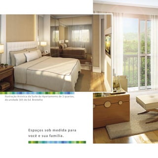 Ilustração Artística da Suíte do Apartamento de 3 quartos,
da unidade 305 do Ed. Bromélia
Espaços sob medida para
você e sua família.
 