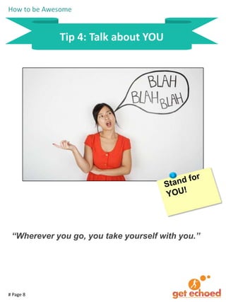 How to be Awesome

Tip 4: Talk about YOU

“Wherever you go, you take yourself with you.”

# Page 8

 