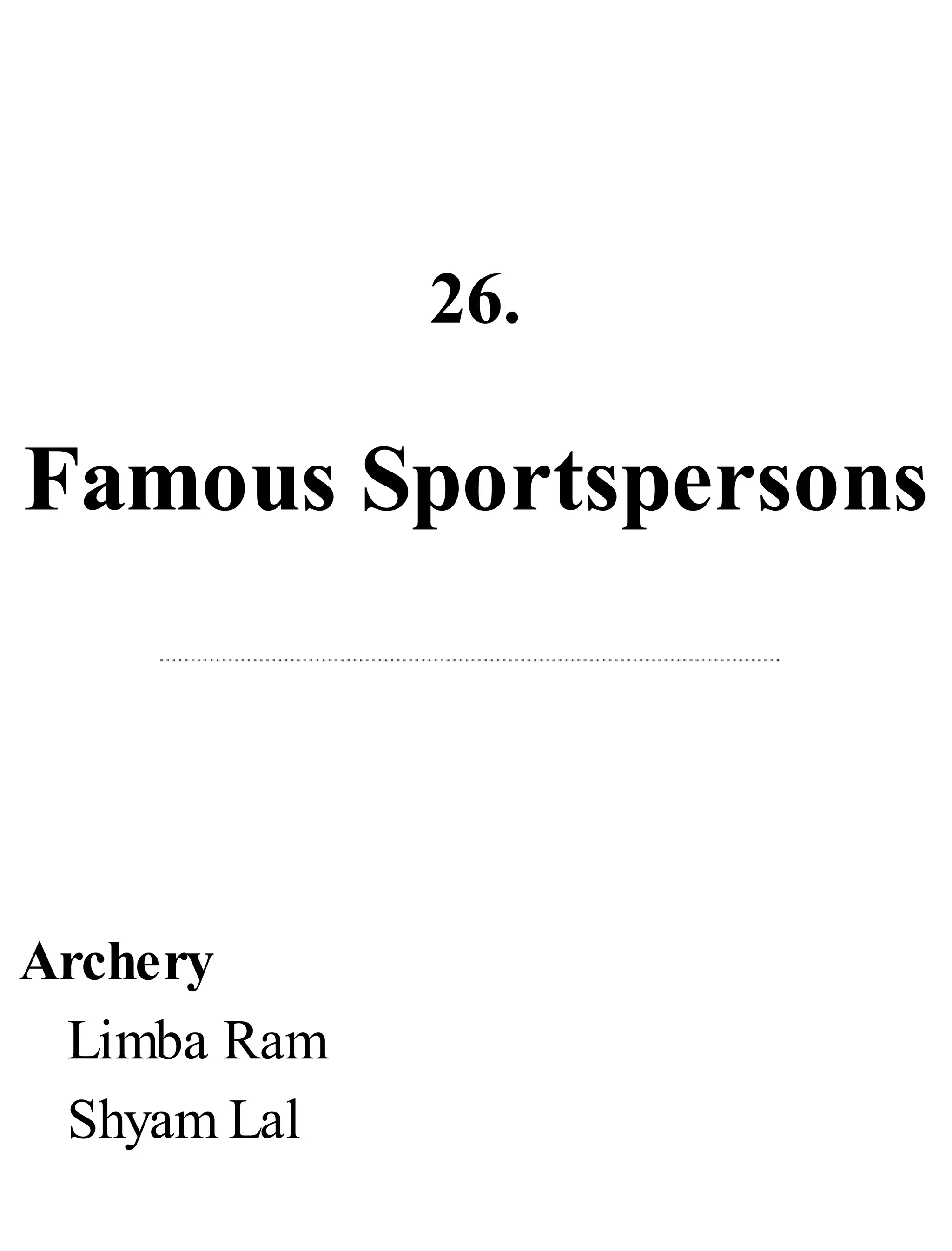 26.
Famous Sportspersons
Archery
Limba Ram
Shyam Lal
 