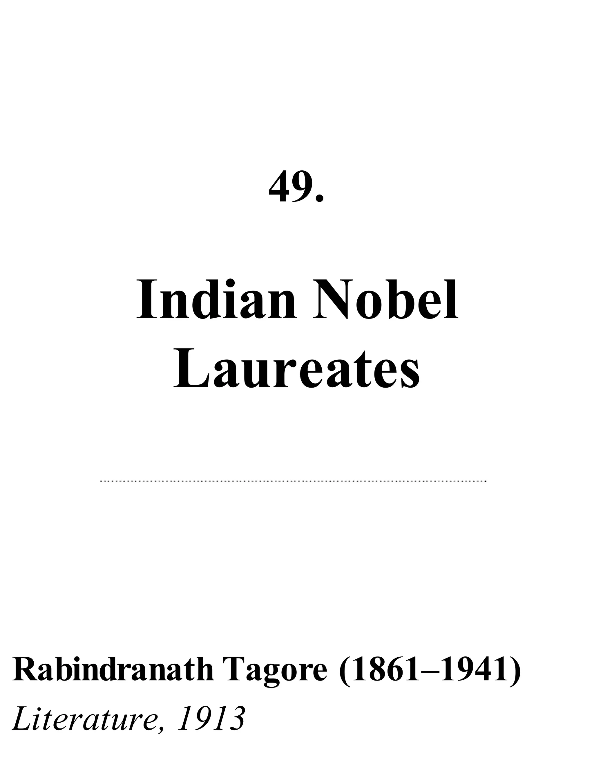 49.
Indian Nobel
Laureates
Rabindranath Tagore (1861–1941)
Literature, 1913
 