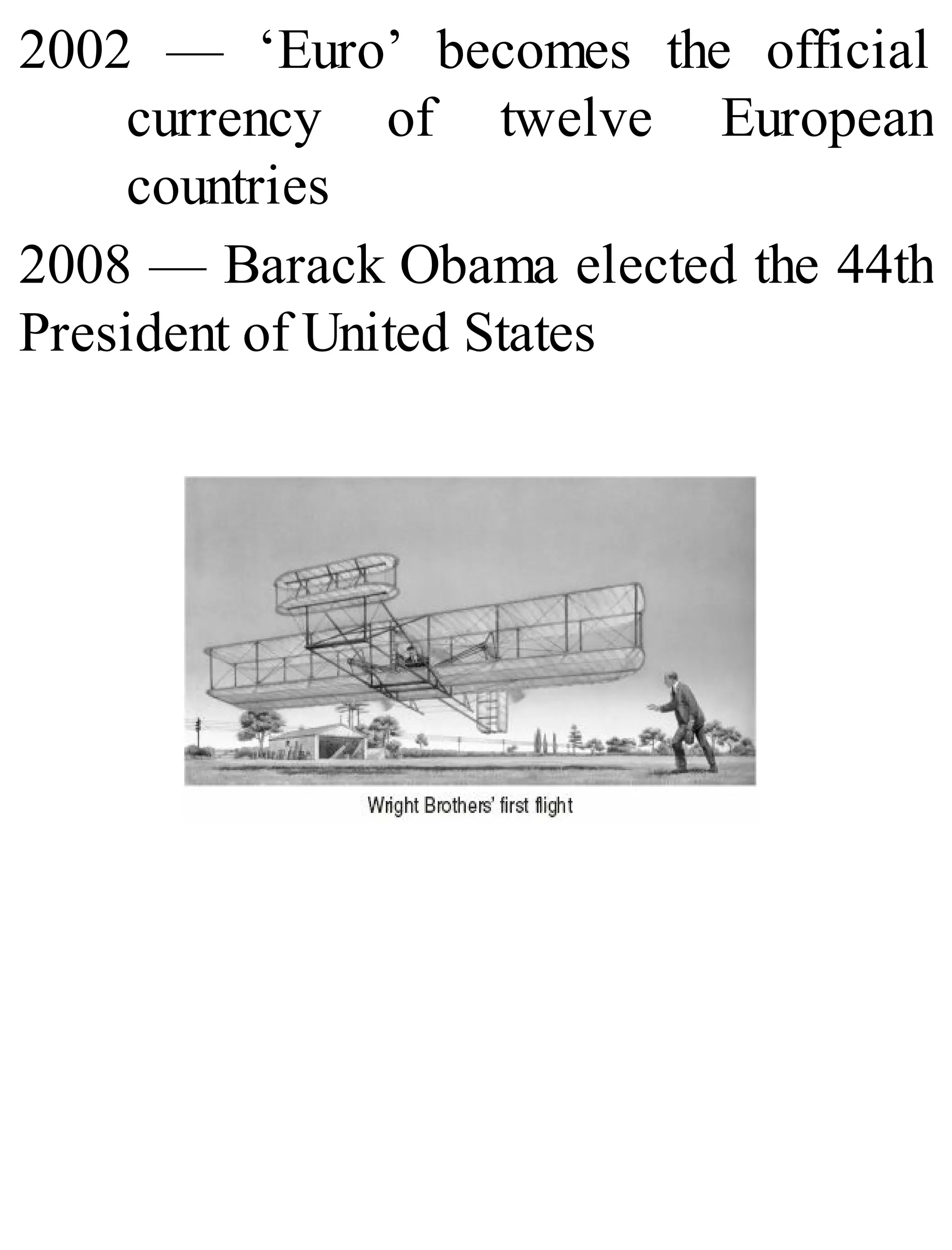 2002 — ‘Euro’ becomes the official
currency of twelve European
countries
2008 — Barack Obama elected the 44th
President of United States
 
