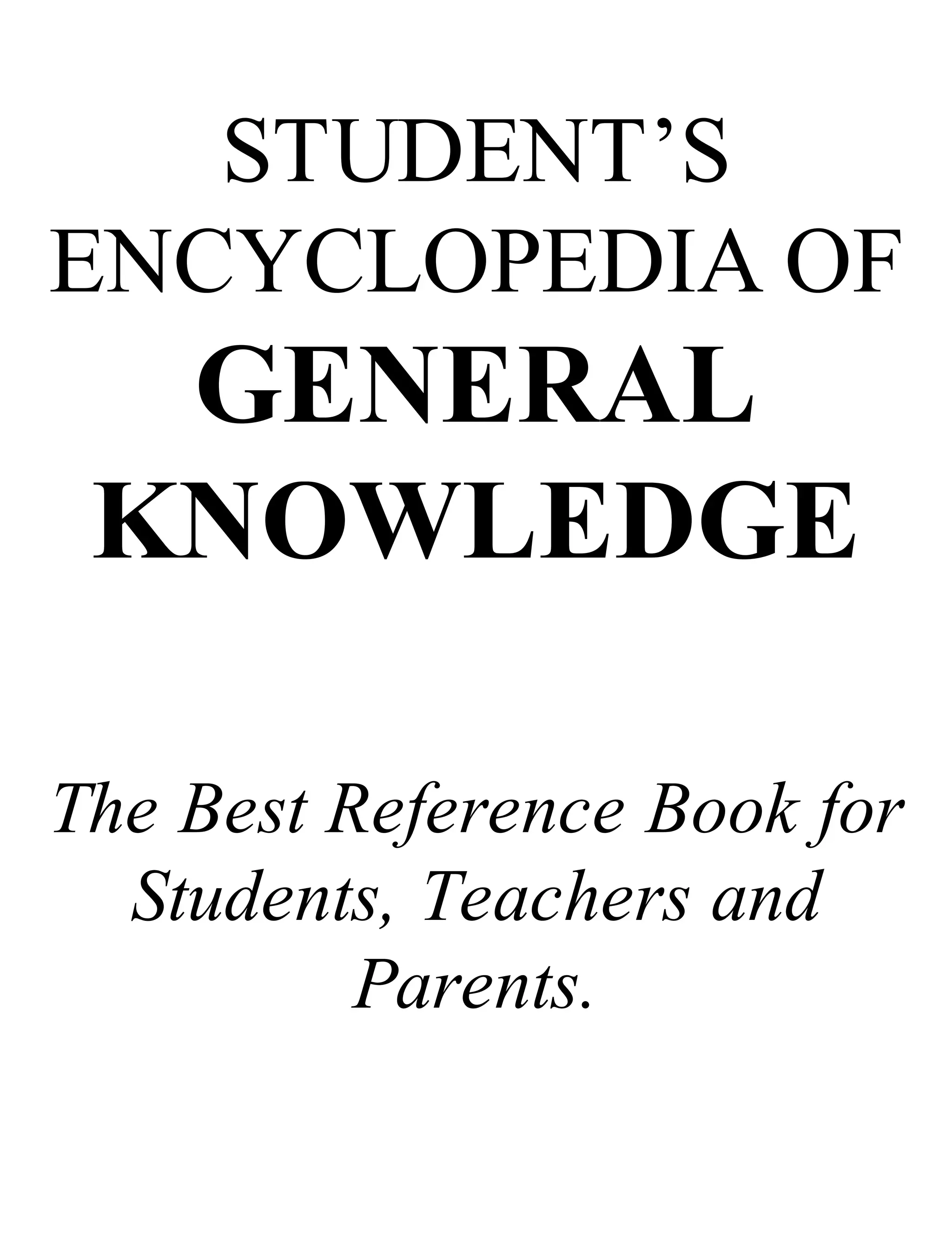 STUDENT’S
ENCYCLOPEDIA OF
GENERAL
KNOWLEDGE
The Best Reference Book for
Students, Teachers and
Parents.
 