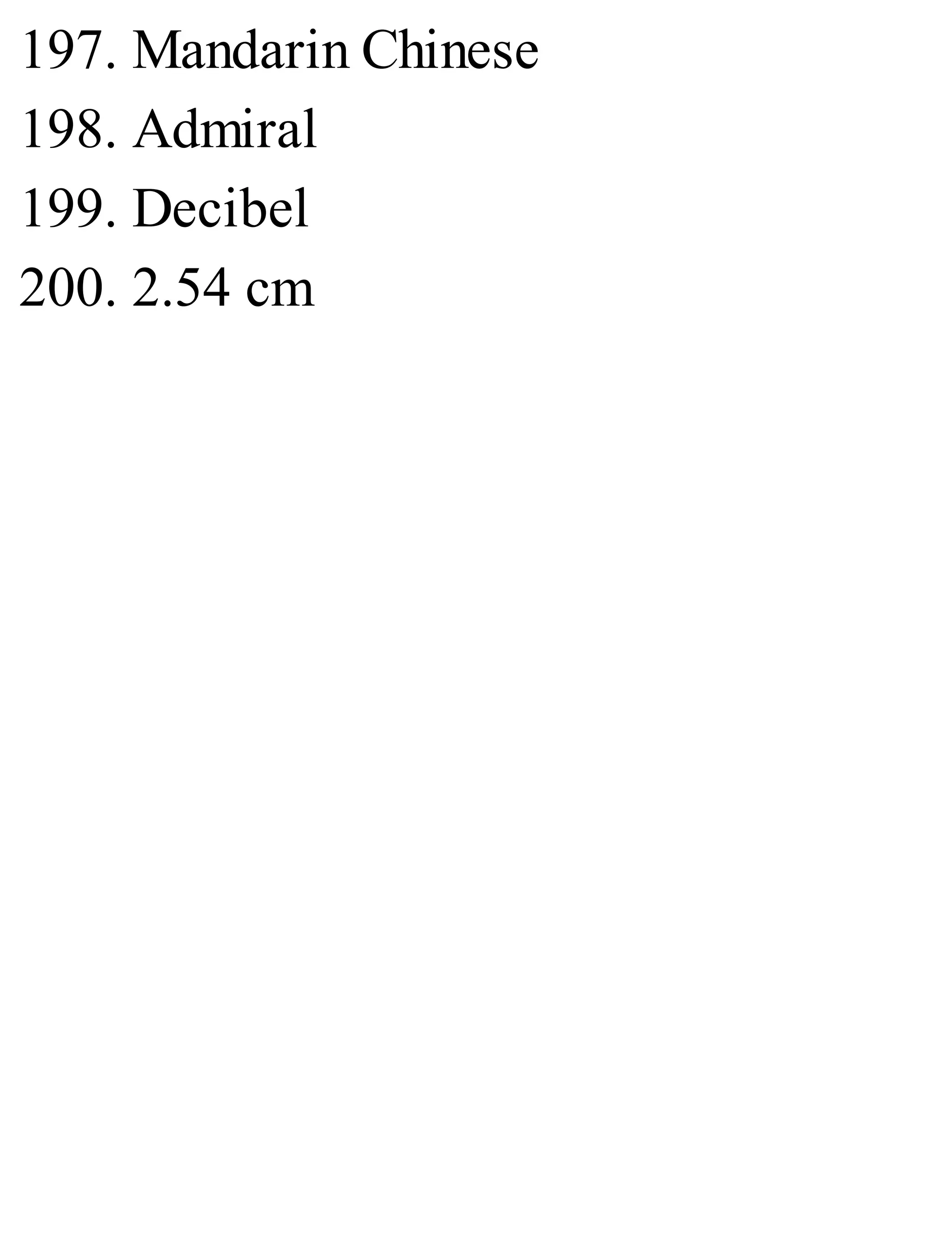 197. Mandarin Chinese
198. Admiral
199. Decibel
200. 2.54 cm
 