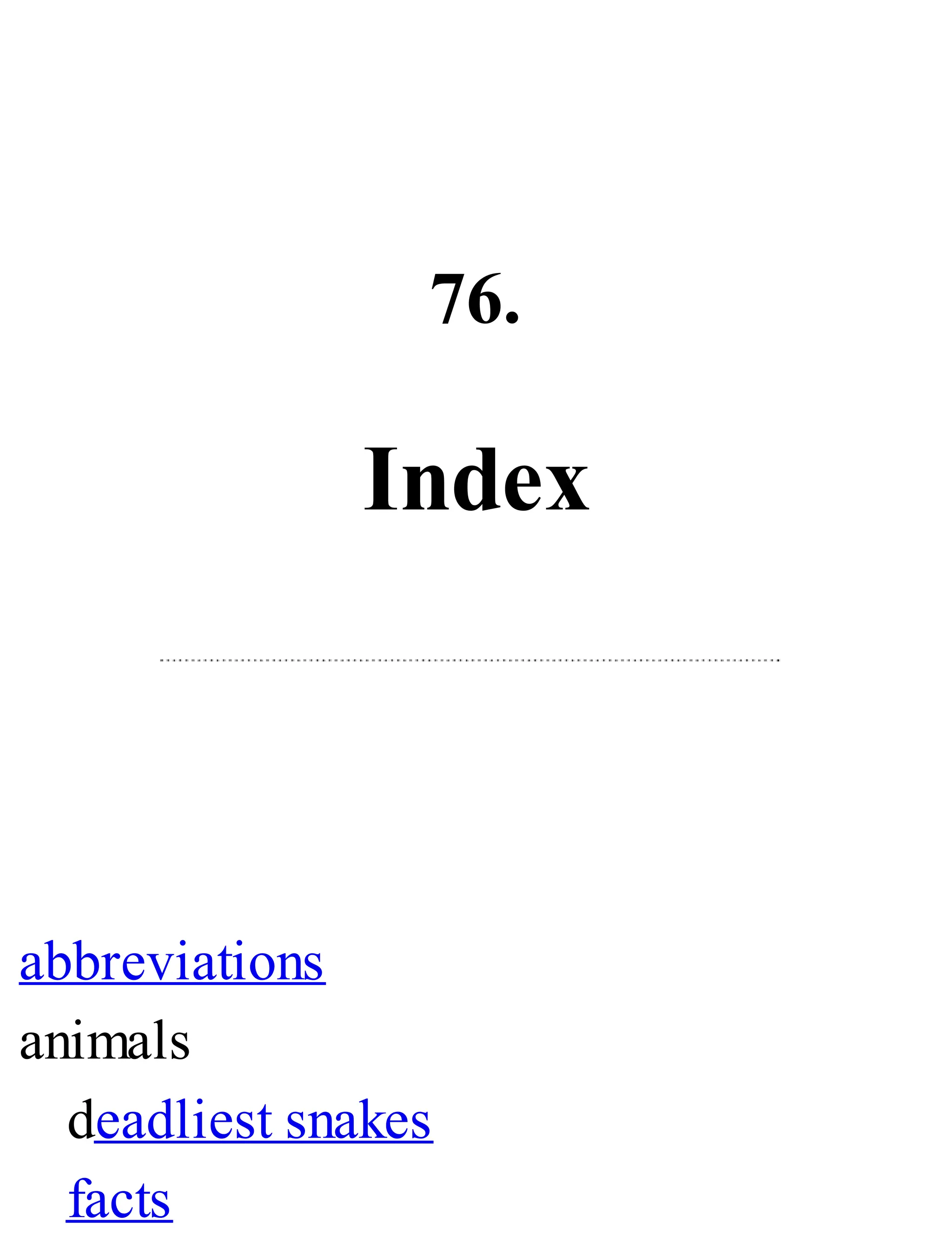 76.
Index
abbreviations
animals
deadliest snakes
facts
 