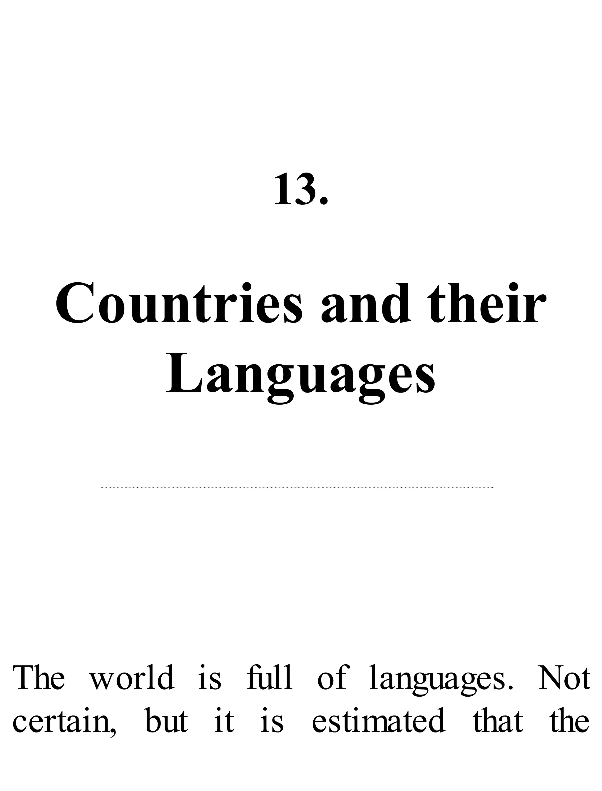 13.
Countries and their
Languages
The world is full of languages. Not
certain, but it is estimated that the
 