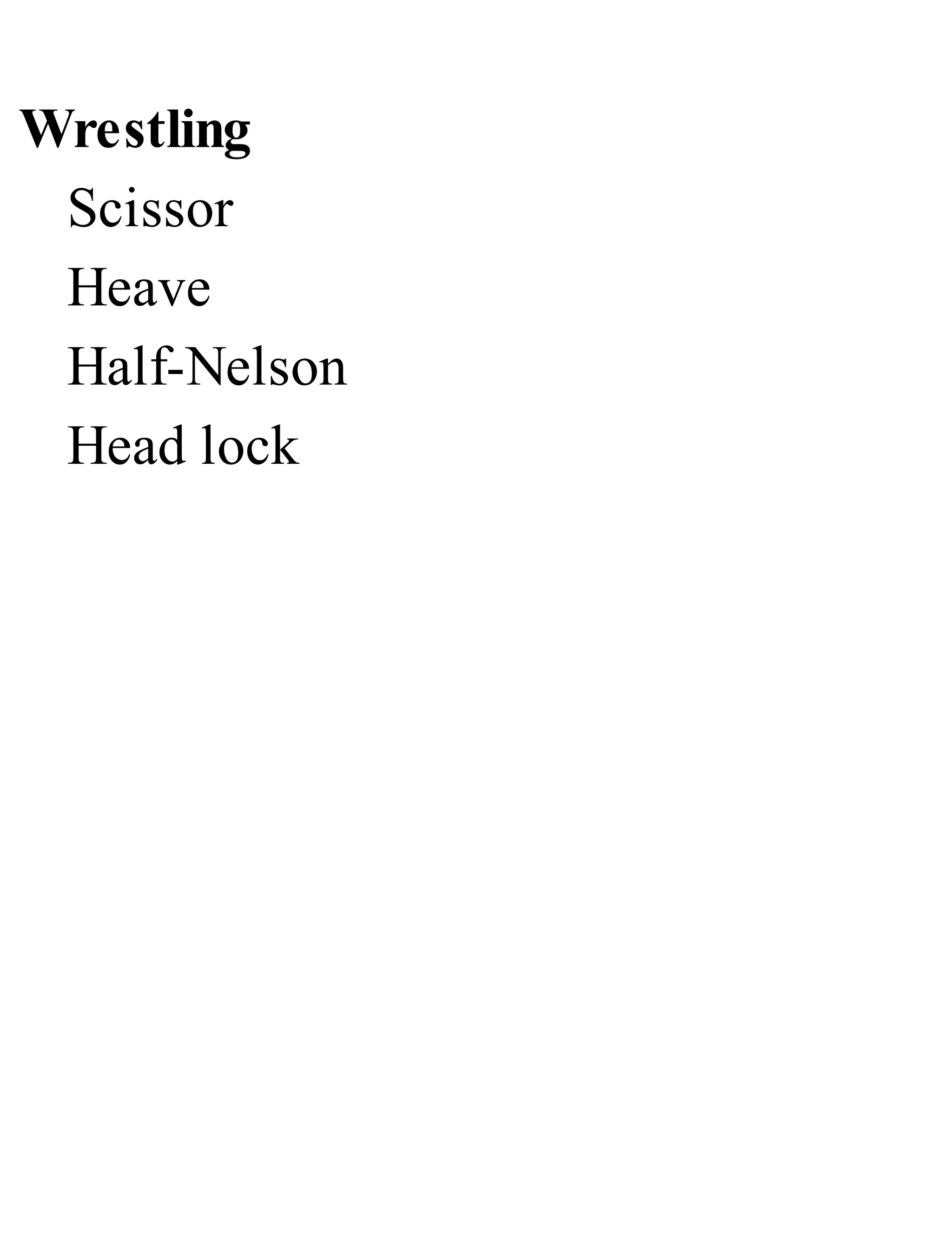 Wrestling
Scissor
Heave
Half-Nelson
Head lock
 