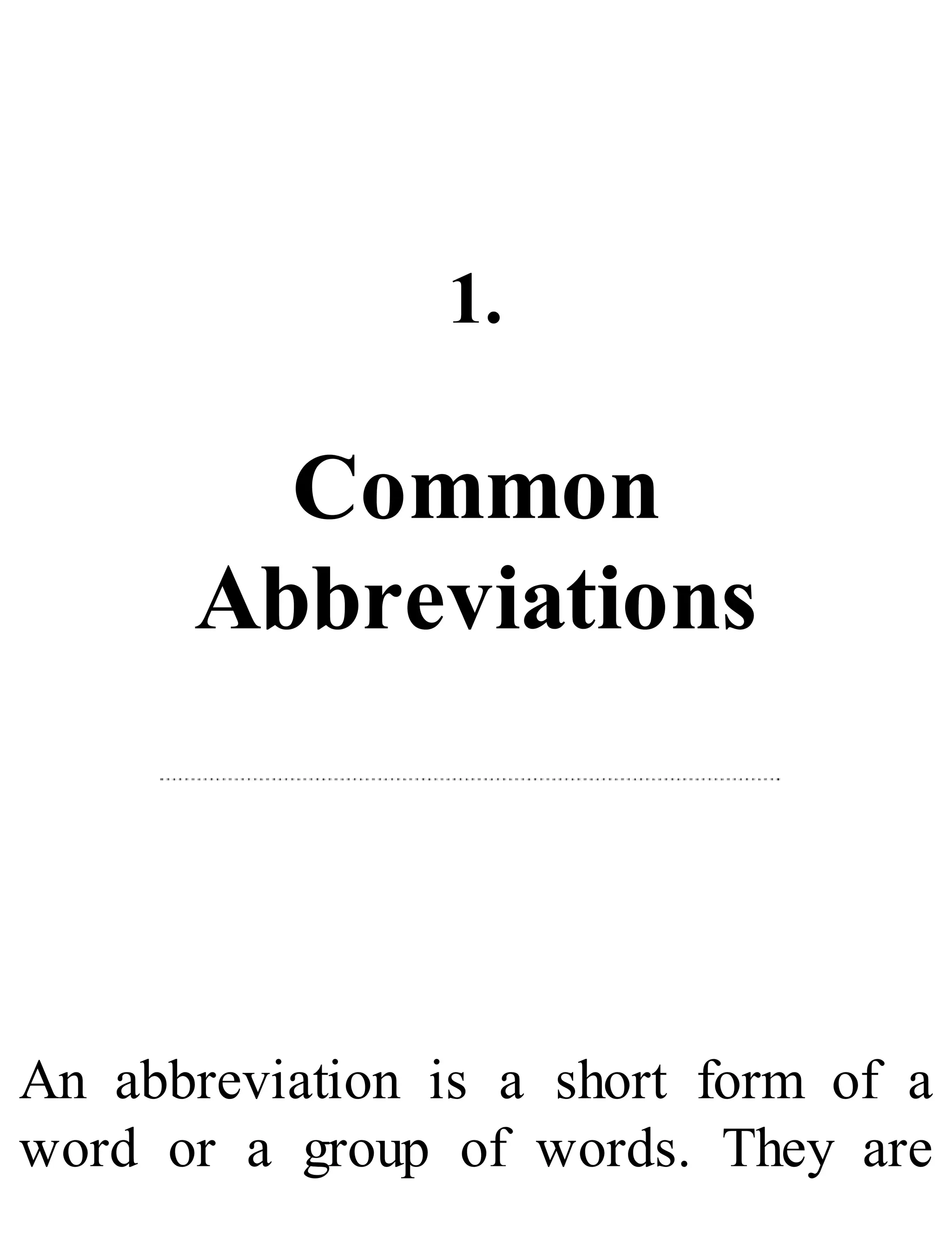 1.
Common
Abbreviations
An abbreviation is a short form of a
word or a group of words. They are
 