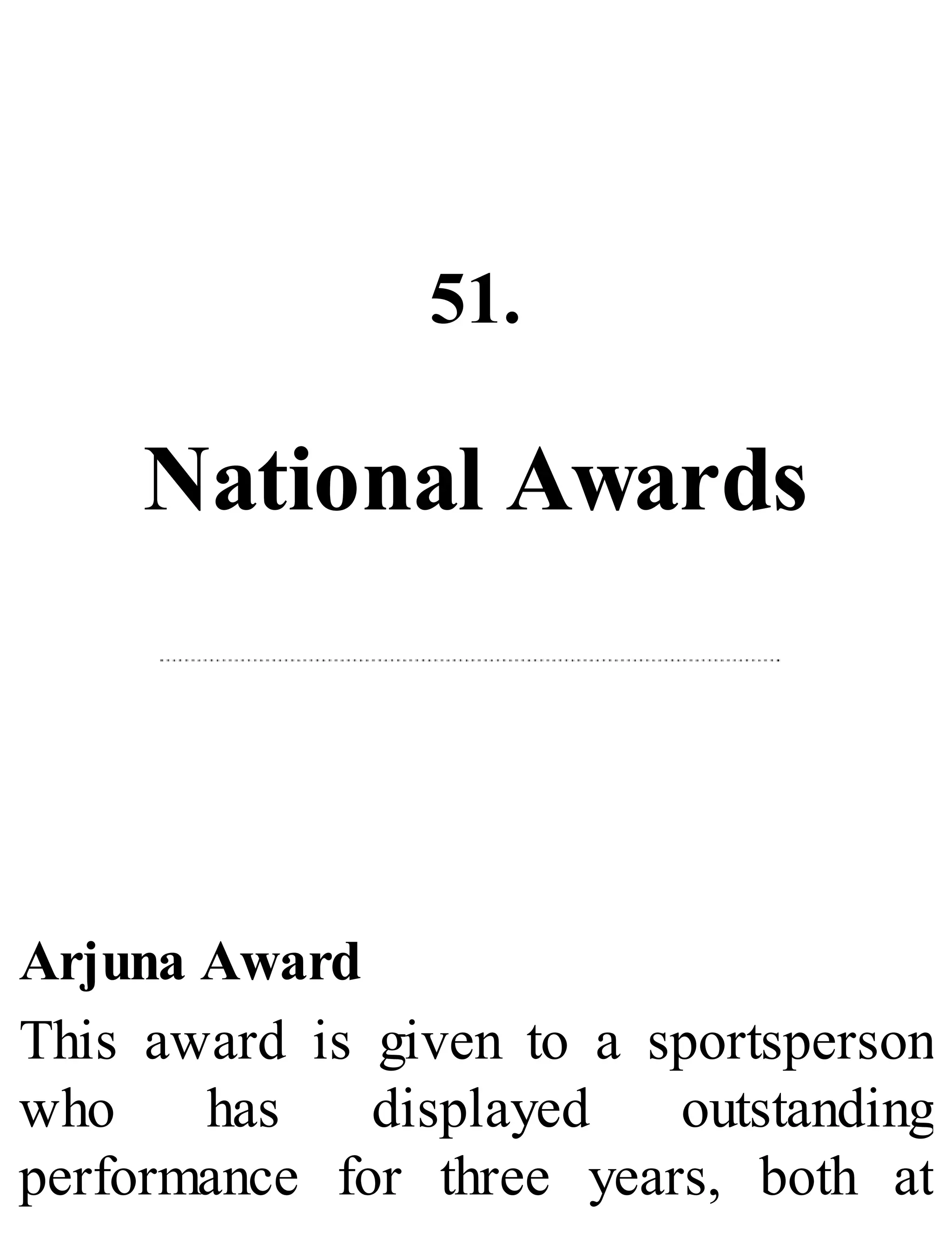 51.
National Awards
Arjuna Award
This award is given to a sportsperson
who has displayed outstanding
performance for three years, both at
 