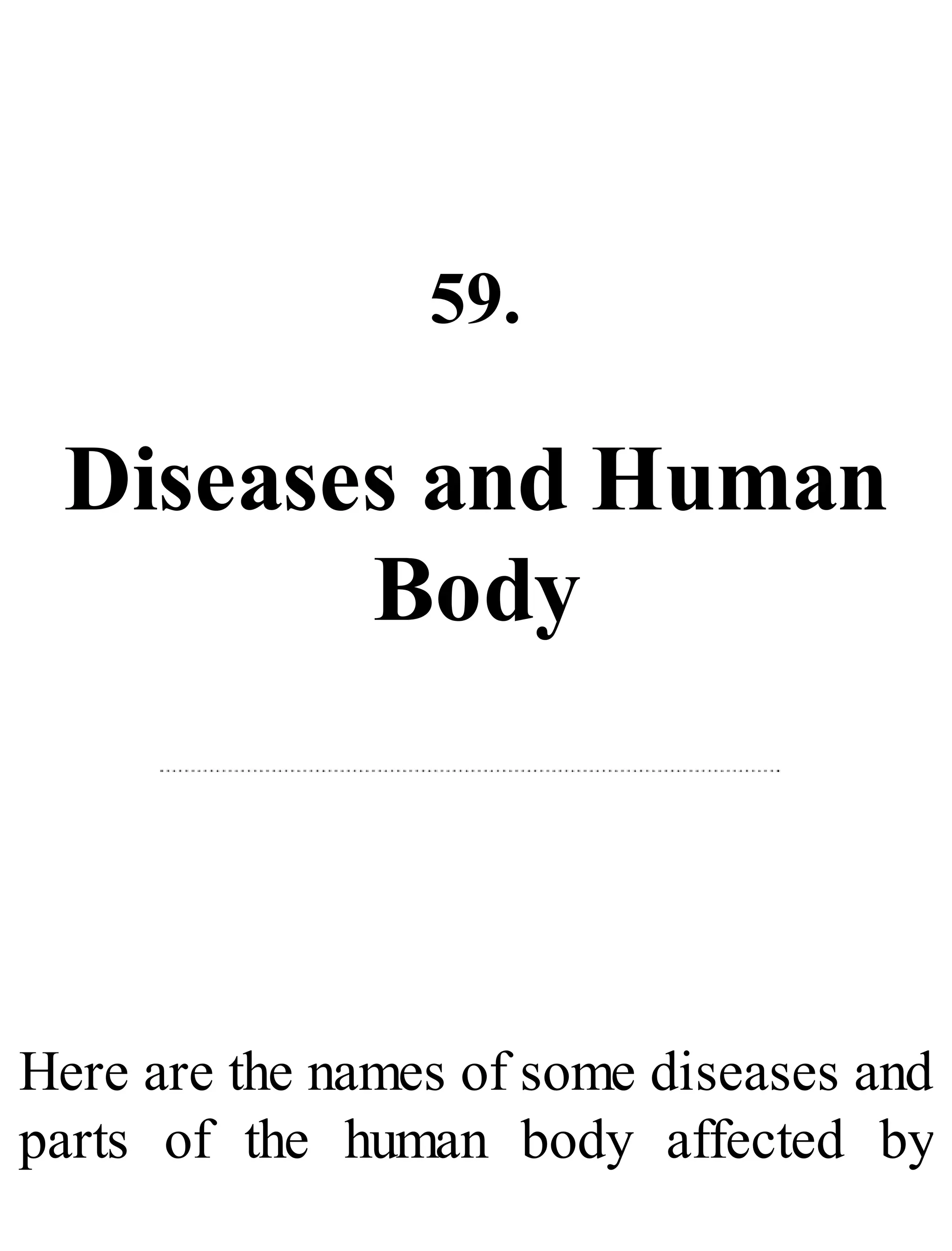 59.
Diseases and Human
Body
Here are the names of some diseases and
parts of the human body affected by
 
