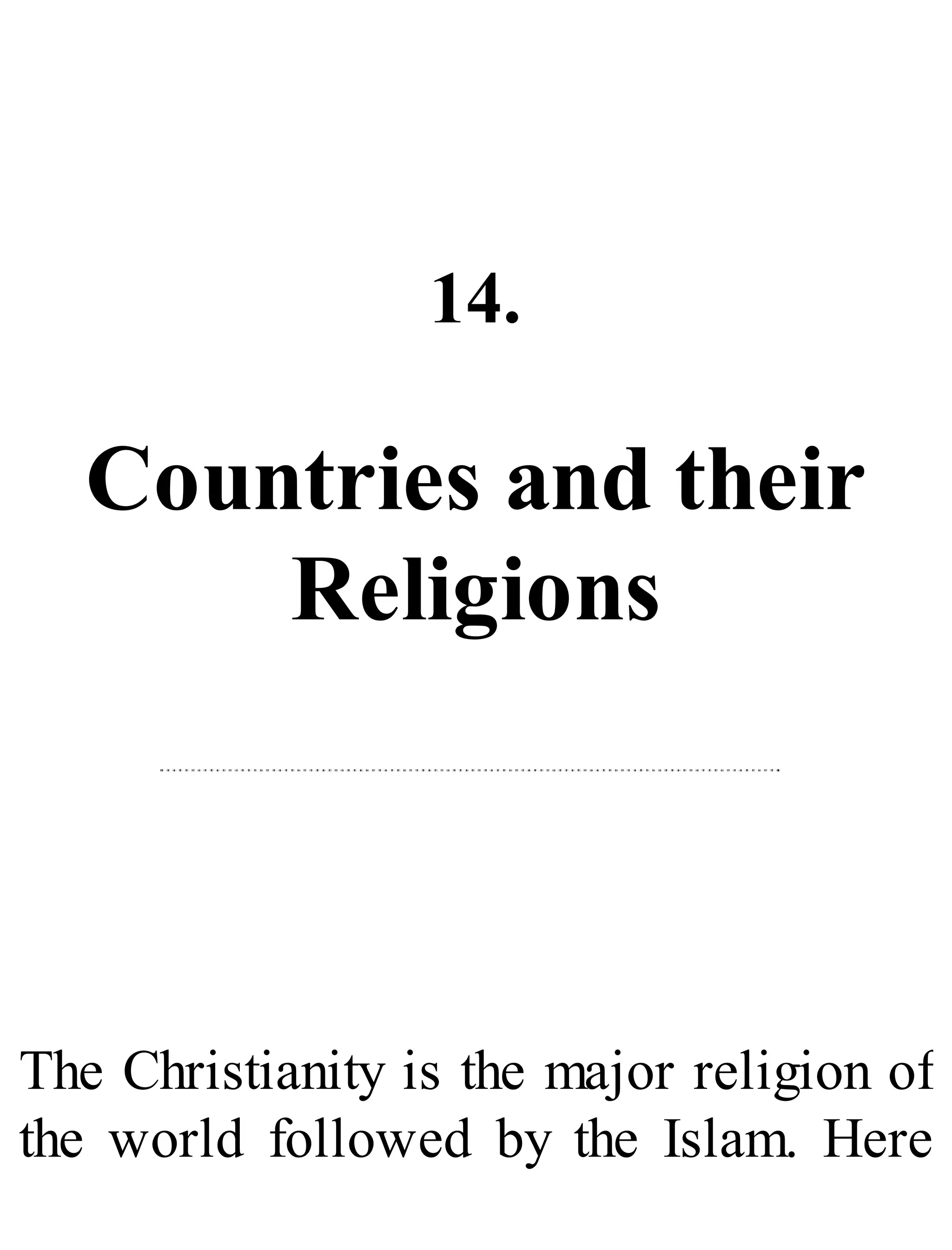 14.
Countries and their
Religions
The Christianity is the major religion of
the world followed by the Islam. Here
 
