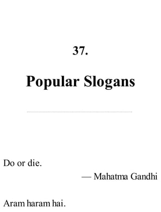 37.
Popular Slogans
Do or die.
— Mahatma Gandhi
Aram haram hai.
 