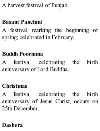 A harvest festival of Punjab.
Basant Panchmi
A festival marking the beginning of
spring; celebrated in February.
Buddh Poornima
A festival celebrating the birth
anniversary of Lord Buddha.
Christmas
A festival celebrating the birth
anniversary of Jesus Christ, occurs on
25th December.
Dashera
 