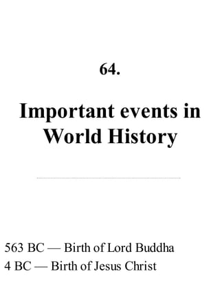 64.
Important events in
World History
563 BC — Birth of Lord Buddha
4 BC — Birth of Jesus Christ
 