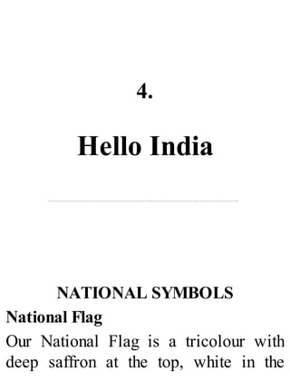 4.
Hello India
NATIONAL SYMBOLS
National Flag
Our National Flag is a tricolour with
deep saffron at the top, white in the
 