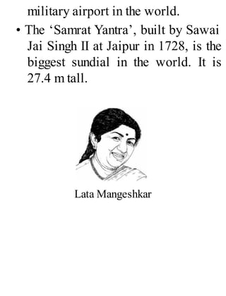 military airport in the world.
• The ‘Samrat Yantra’, built by Sawai
Jai Singh II at Jaipur in 1728, is the
biggest sundial in the world. It is
27.4 m tall.
Lata Mangeshkar
 