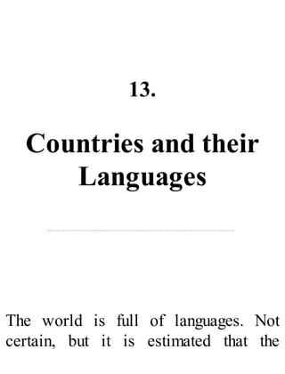 13.
Countries and their
Languages
The world is full of languages. Not
certain, but it is estimated that the
 