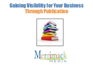 Gaining Visibility for Your Business
Through Publication
 