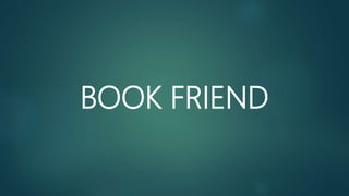 BOOK FRIEND
 