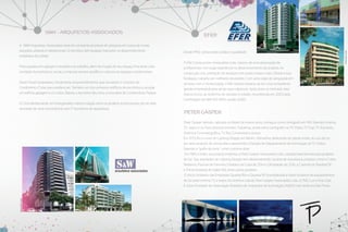 Preocupados em agregar à moradia e ao trabalho, além da criação do seu espaço funcional, uma
condição humanística e social, a empresa sempre qualifica e valoriza os espaços condominiais.
Assim foram projetados, inicialmente, empreendimentos que trouxeram o conceito de
Condomínio-Clube para residenciais. Também um dos primeiros edifícios de escritórios a acoplar
um edifício-garagem e um clube. Depois, o escritório deu início a uma série de Condomínios Parque.
O Club Mediterranée, em Mangaratiba, merece citação entre os projetos institucionais, por ter sido
vencedor de uma concorrência com 17 escritórios de arquitetura.

Desde 1992, construindo solidez e qualidade.
A Efer Construtores Associados Ltda., nasceu de uma associação de
profissionais com larga experiência no desenvolvimento de projetos na
construção civil, prestação de serviços com prazo e baixo custo. Desde a sua
fundação, trabalha por melhores resultados. Com uma visão de vanguarda em
sintonia com a modernidade, a Efer sempre baseou-se em uma competente
gestão empresarial para atingir seus objetivos. Após anos no mercado, esta
marca tornou-se sinônimo de sucesso e solidez, reconhecida em 2003 pela
Certificação da NBR ISO 9001, versão 2000.

Peter Gasper, alemão, radicado no Brasil há muitos anos, começou como cenógrafo em 1961 fazendo cinema,
TV, teatro e os mais diversos eventos. Trabalhou, ainda como cenógrafo, na TV Globo, TV Tupi, TV Excelsior,
Atlântica Cinematográfica, TV Rio, Continental e outros.
Em 1973, fez o curso de Lighting Design, em Berlim, Alemanha, dedicando-se, desde então, ao uso da luz

Fotos dos Locais

Fotos dos Locais

em seus projetos de cenografia e assumindo a Direção do Departamento de Iluminação da TV Globo,
fazendo a “grafia de cena” como costuma dizer.
Em 1983, fundou sua própria empresa, a Peter Gasper Associados Ltda., voltada basicamente para projetos
de luz. Nas atividades de Lighting Design vem desenvolvendo, na área de arquitetura, projetos como o Cristo
Redentor, Festival de Parintins, Estádios da Copa de 2014 e Olimpíadas de 2016, a Catedral de Brasília/DF
e Ponte Estaiada do Saber (RJ), entre outros projetos.
É sócio-fundador das Empresas Quanta/Rio e Quanta/SP (considerada a maior locadora de equipamentos
de luz para cinema, TV e teatro da América Latina), Peter Gasper Associados Ltda., e PMG Luz e Arte Ltda.
É sócio-fundador da Associação Brasileira de Arquitetos de Iluminação (AsBAI) com sede em São Paulo.

Fotos dos Locais

A S&W Arquitetos Associados está em constante processo de pesquisa em busca de novas
soluções urbanas e habitacionais. O escritório tem atuação marcante no desenvolvimento
imobiliário da cidade.

 