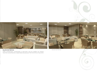 Imagens meramente ilustrativas.
SALÃO DE FESTAS                                                          SALÃO DE FESTAS

Salão ambientado, climatizado e decorado que se integra ao Espaço
Gourmet, aumentando a capacidade de pessoas • WC feminino e masculino.
 