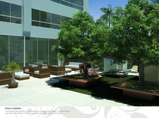PRAÇA GARDEN
Seu espaço de contato com a natureza • Área arborizada e com poltronas
que proporcionam conforto enquanto você aprecia a natureza.
 