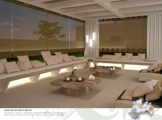 Imagens meramente ilustrativas.
SALA DE LEITURA E RELAX
Ambiente coberto projetado especialmente para proporcionar
bem-estar e conforto durante uma leitura, convivência ou descanço.
 